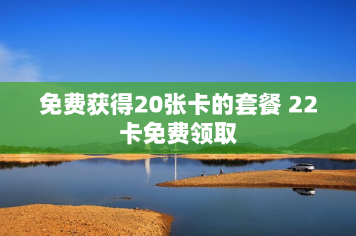 免费获得20张卡的套餐 22卡免费领取