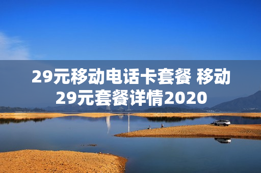 29元移动电话卡套餐 移动29元套餐详情2020