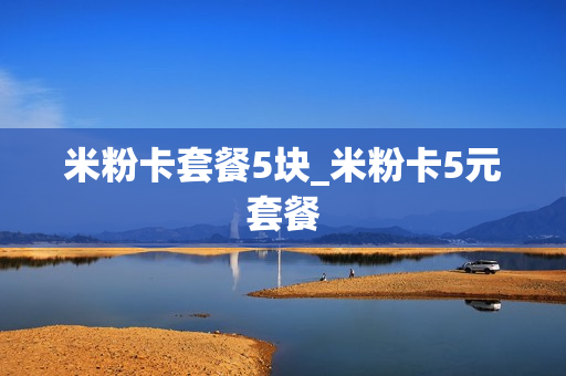 米粉卡套餐5块_米粉卡5元套餐