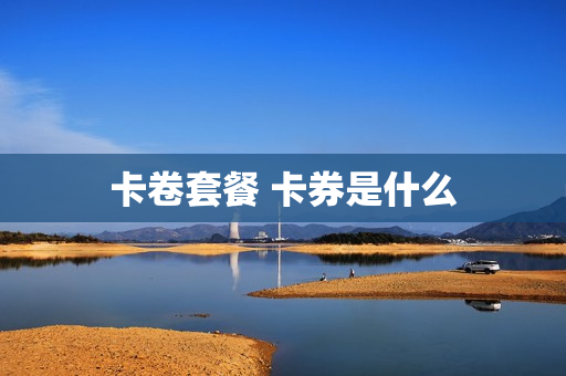 卡卷套餐 卡券是什么