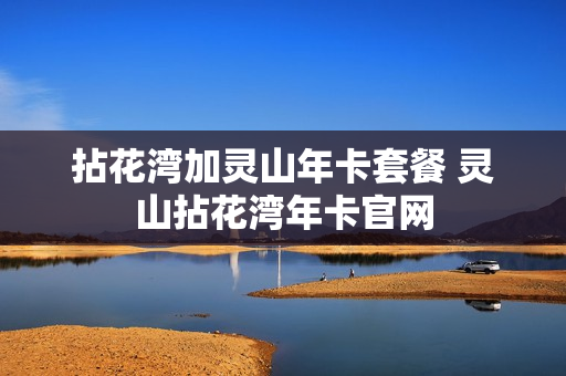 拈花湾加灵山年卡套餐 灵山拈花湾年卡官网