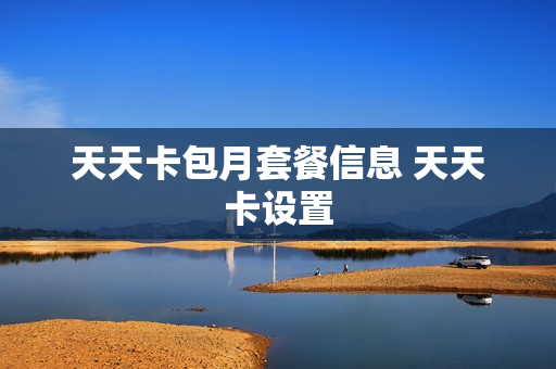 天天卡包月套餐信息 天天卡设置
