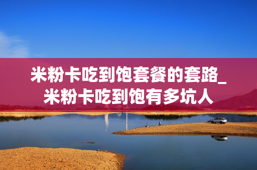 米粉卡吃到饱套餐的套路_米粉卡吃到饱有多坑人