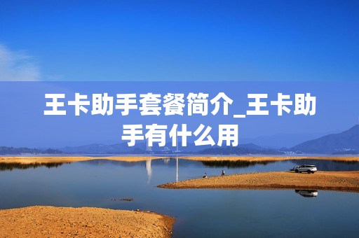 王卡助手套餐简介_王卡助手有什么用