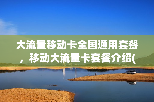 大流量移动卡全国通用套餐，移动大流量卡套餐介绍(2020移动大流量套餐大全)