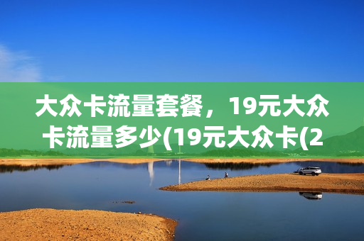大众卡流量套餐，19元大众卡流量多少(19元大众卡(201605))