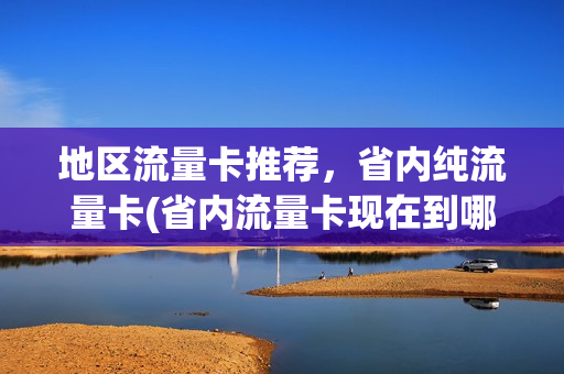地区流量卡推荐，省内纯流量卡(省内流量卡现在到哪里买)