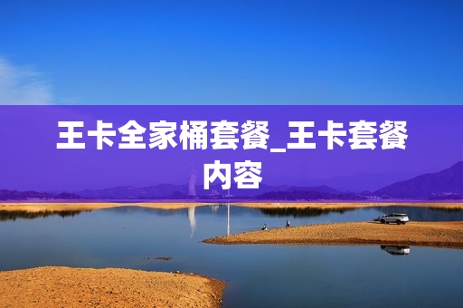 王卡全家桶套餐_王卡套餐内容