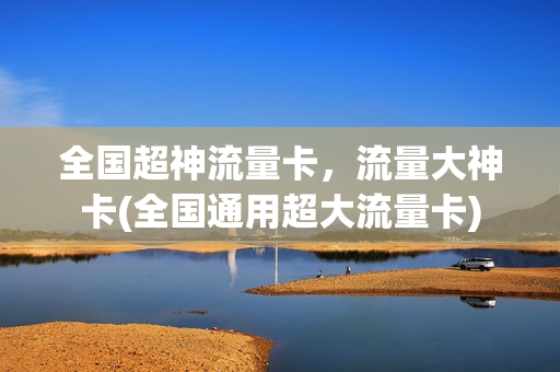 全国超神流量卡，流量大神卡(全国通用超大流量卡)
