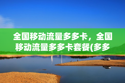 全国移动流量多多卡，全国移动流量多多卡套餐(多多流量宝官网)