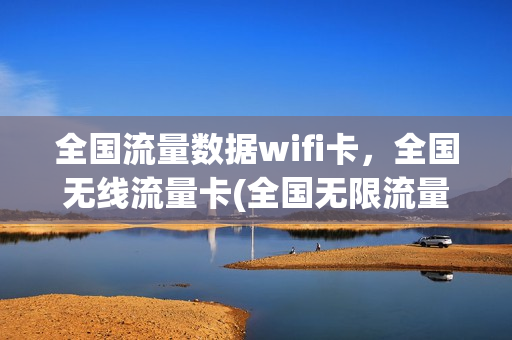 全国流量数据wifi卡，全国无线流量卡(全国无限流量上网卡)