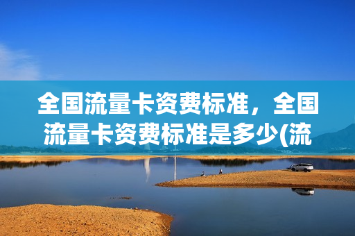 全国流量卡资费标准，全国流量卡资费标准是多少(流量卡大全列表)