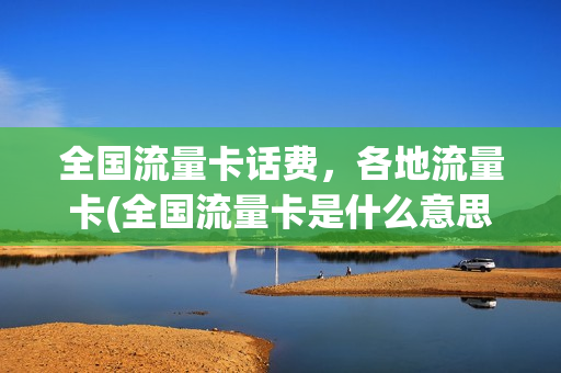 全国流量卡话费，各地流量卡(全国流量卡是什么意思)