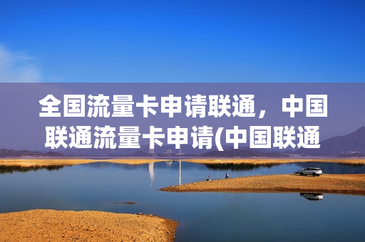 全国流量卡申请联通，中国联通流量卡申请(中国联通流量卡免费申请)