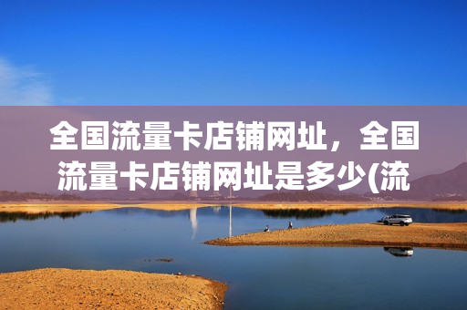 全国流量卡店铺网址，全国流量卡店铺网址是多少(流量卡专卖店)