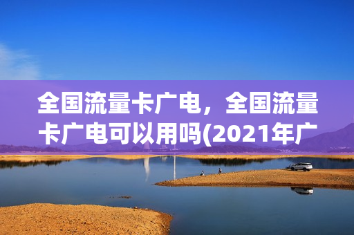 全国流量卡广电，全国流量卡广电可以用吗(2021年广电手机卡)