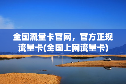 全国流量卡官网，官方正规流量卡(全国上网流量卡)