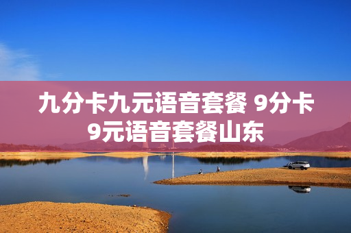 九分卡九元语音套餐 9分卡9元语音套餐山东