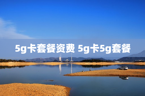 5g卡套餐资费 5g卡5g套餐