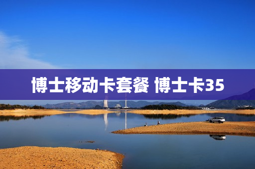 博士移动卡套餐 博士卡35