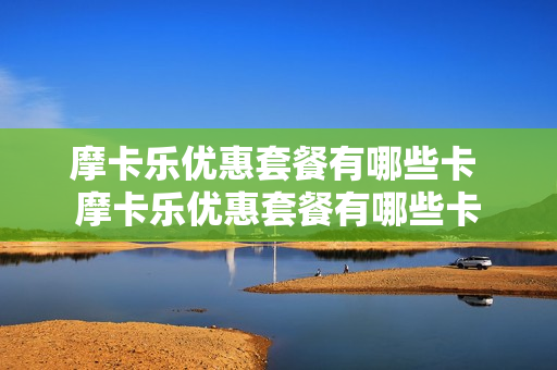 摩卡乐优惠套餐有哪些卡 摩卡乐优惠套餐有哪些卡