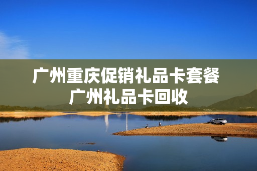 广州重庆促销礼品卡套餐 广州礼品卡回收