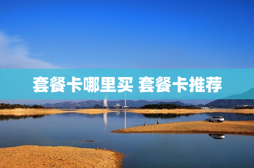 套餐卡哪里买 套餐卡推荐