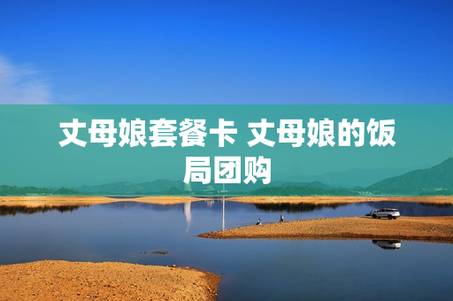 丈母娘套餐卡 丈母娘的饭局团购