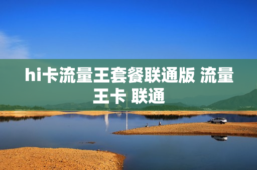 hi卡流量王套餐联通版 流量王卡 联通