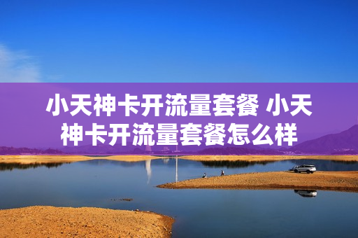 小天神卡开流量套餐 小天神卡开流量套餐怎么样