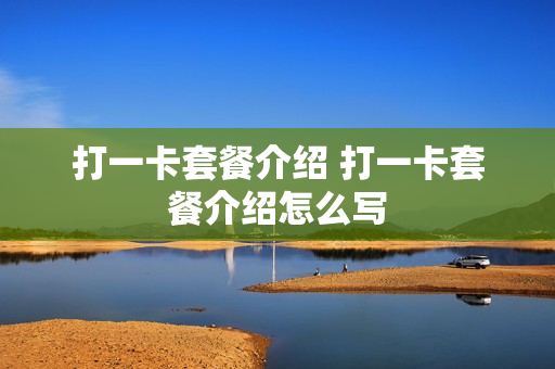 打一卡套餐介绍 打一卡套餐介绍怎么写