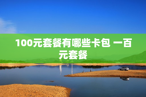 100元套餐有哪些卡包 一百元套餐