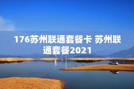 176苏州联通套餐卡 苏州联通套餐2021
