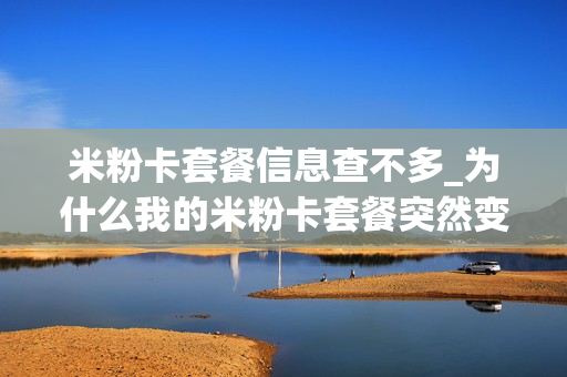 米粉卡套餐信息查不多_为什么我的米粉卡套餐突然变了
