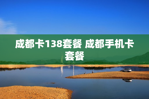 成都卡138套餐 成都手机卡套餐
