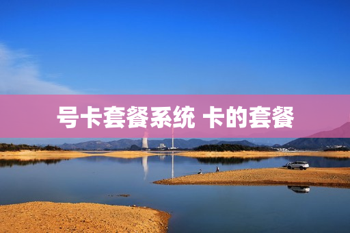 号卡套餐系统 卡的套餐