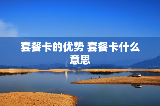 套餐卡的优势 套餐卡什么意思
