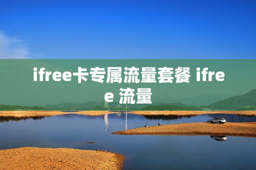 ifree卡专属流量套餐 ifree 流量