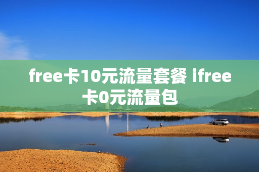 free卡10元流量套餐 ifree卡0元流量包