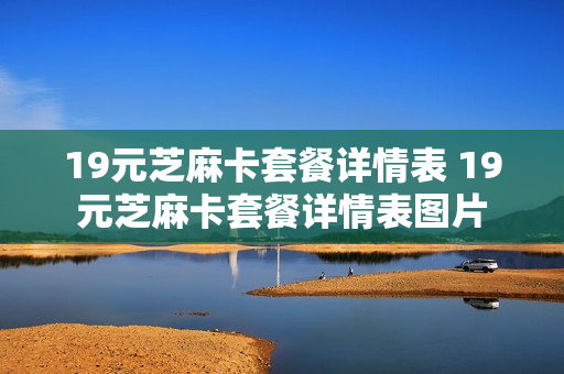 19元芝麻卡套餐详情表 19元芝麻卡套餐详情表图片