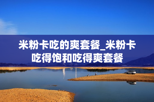 米粉卡吃的爽套餐_米粉卡吃得饱和吃得爽套餐