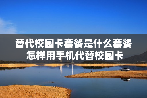 替代校园卡套餐是什么套餐 怎样用手机代替校园卡