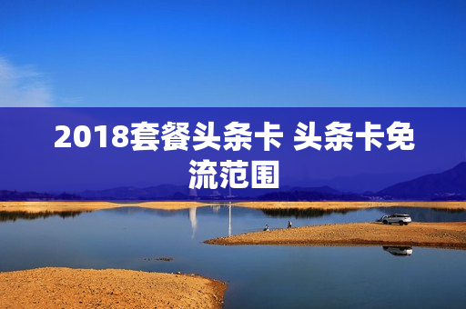 2018套餐头条卡 头条卡免流范围