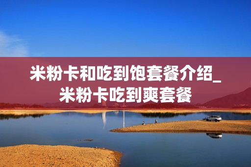米粉卡和吃到饱套餐介绍_米粉卡吃到爽套餐