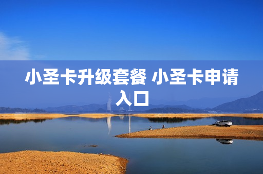 小圣卡升级套餐 小圣卡申请入口