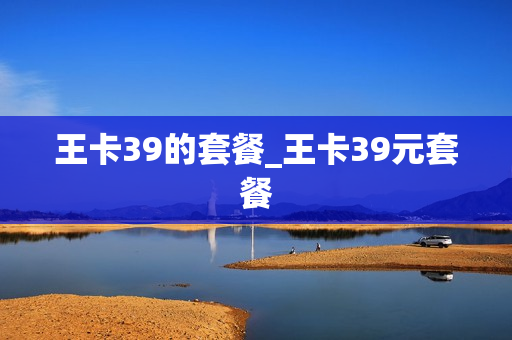王卡39的套餐_王卡39元套餐