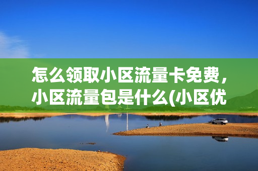 怎么领取小区流量卡免费，小区流量包是什么(小区优惠流量)