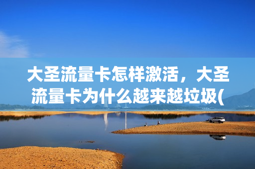 大圣流量卡怎样激活，大圣流量卡为什么越来越垃圾(大圣卡开热点免流量吗)