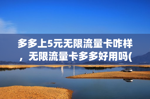 多多上5元无限流量卡咋样，无限流量卡多多好用吗(拼多多月卡的5元无门槛)