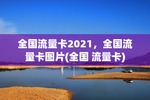 全国流量卡2021，全国流量卡图片(全国 流量卡)